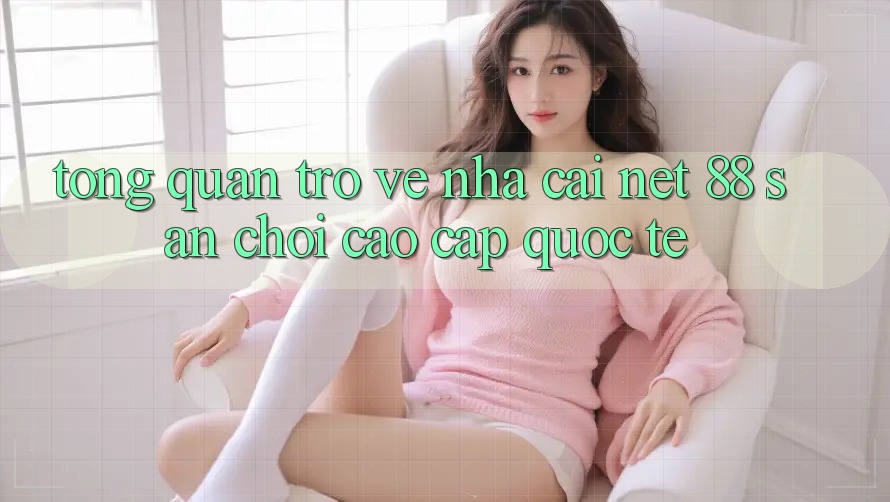 Tổng quan trở về nhà cái Net 88 – Sân chơi cao cấp quốc tế