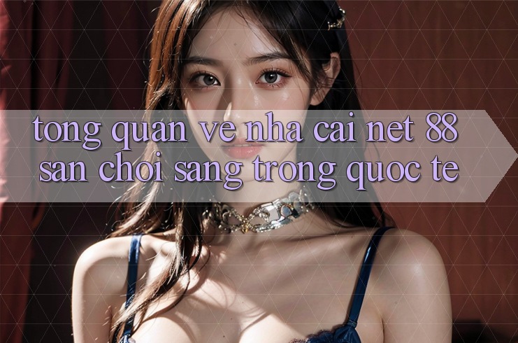 Tổng quan về nhà cái Net 88 – Sân chơi sang trọng quốc tế