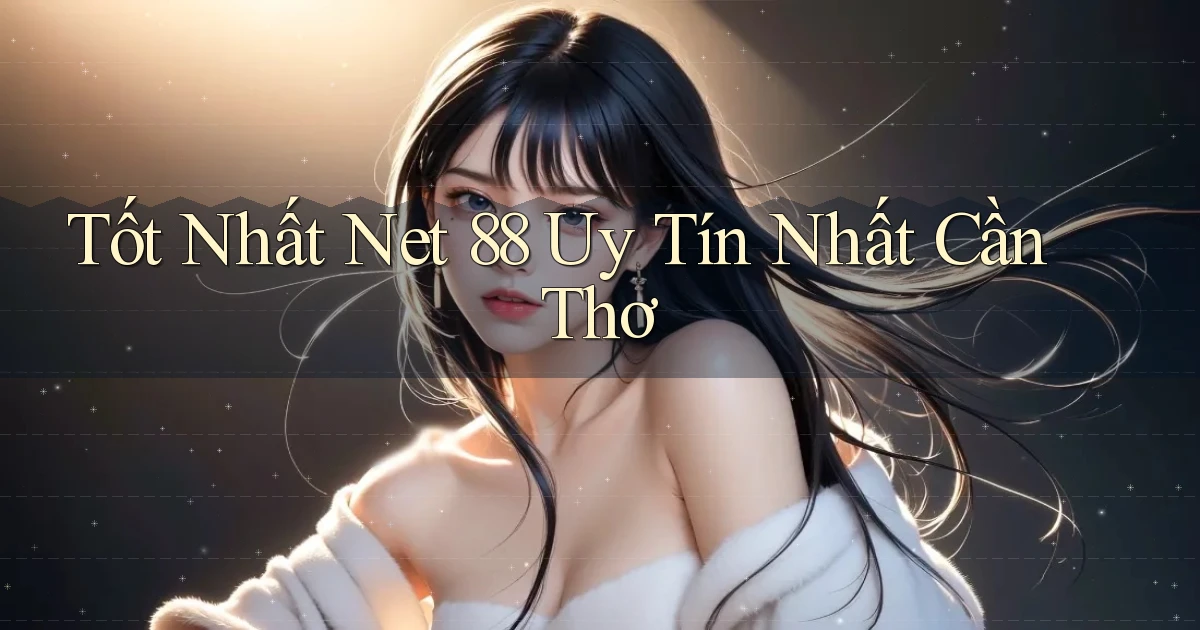 tốt nhất net 88 uy tín nhất Cần Thơ