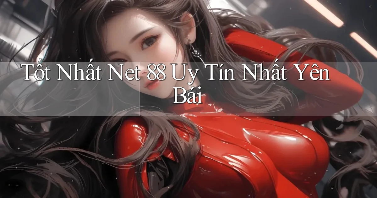 tốt nhất net 88 uy tín nhất Yên Bái
