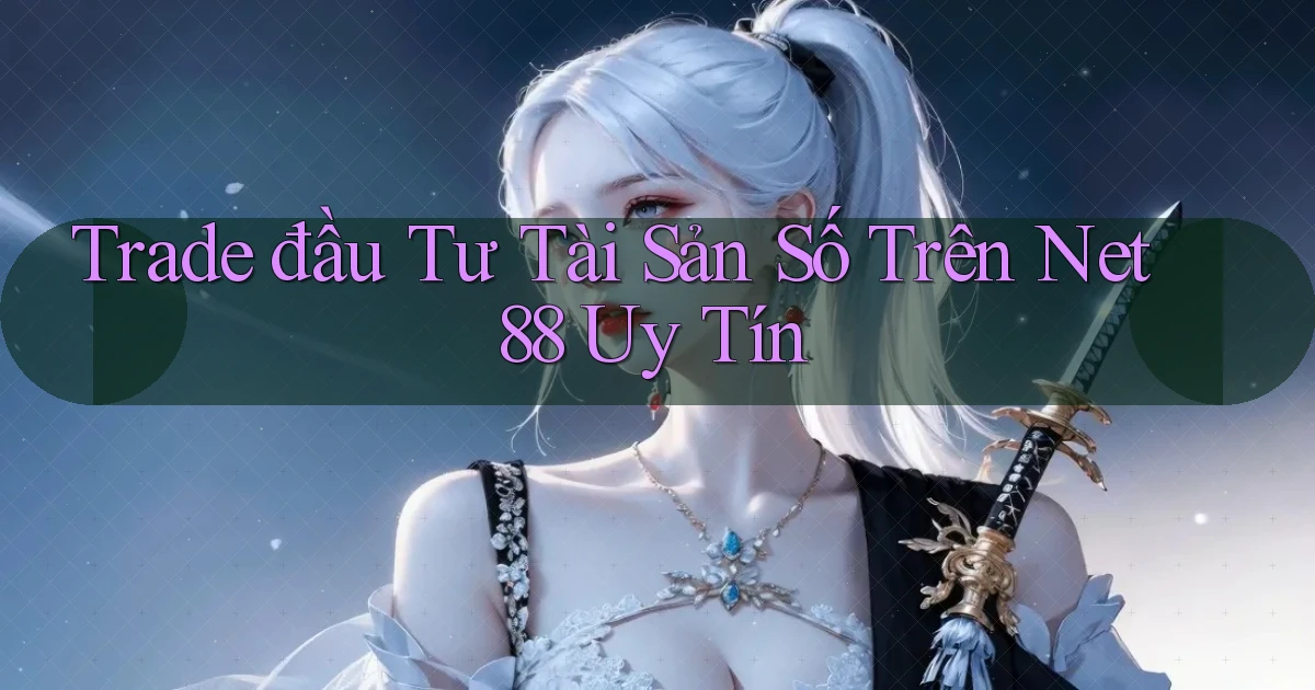 trade đầu tư tài sản số trên net 88 uy tín
