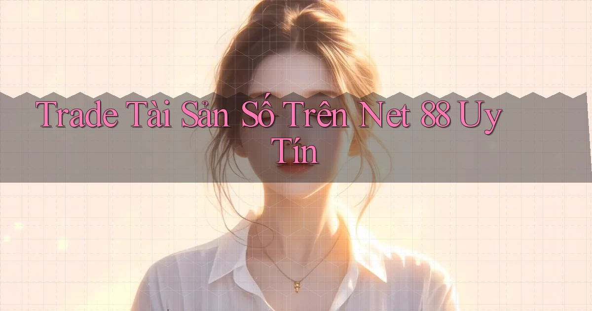 trade tài sản số trên net 88 uy tín