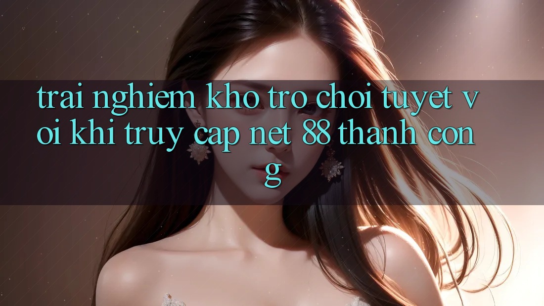 Trải nghiệm kho trò chơi tuyệt vời khi truy cập Net 88 thành công