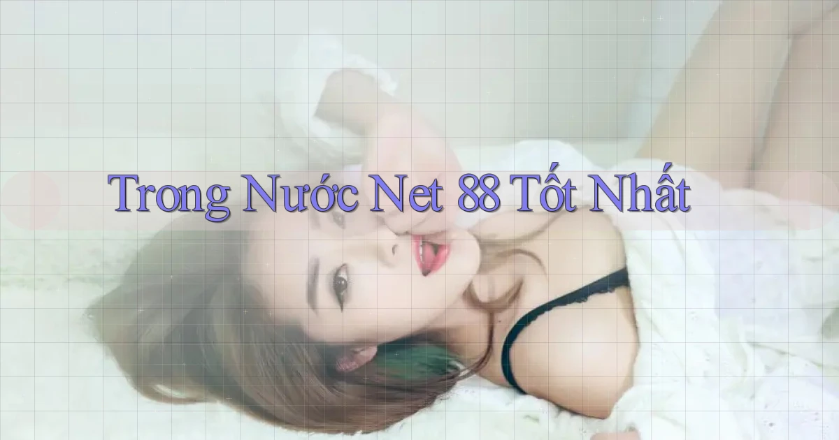 trong nước net 88 tốt nhất