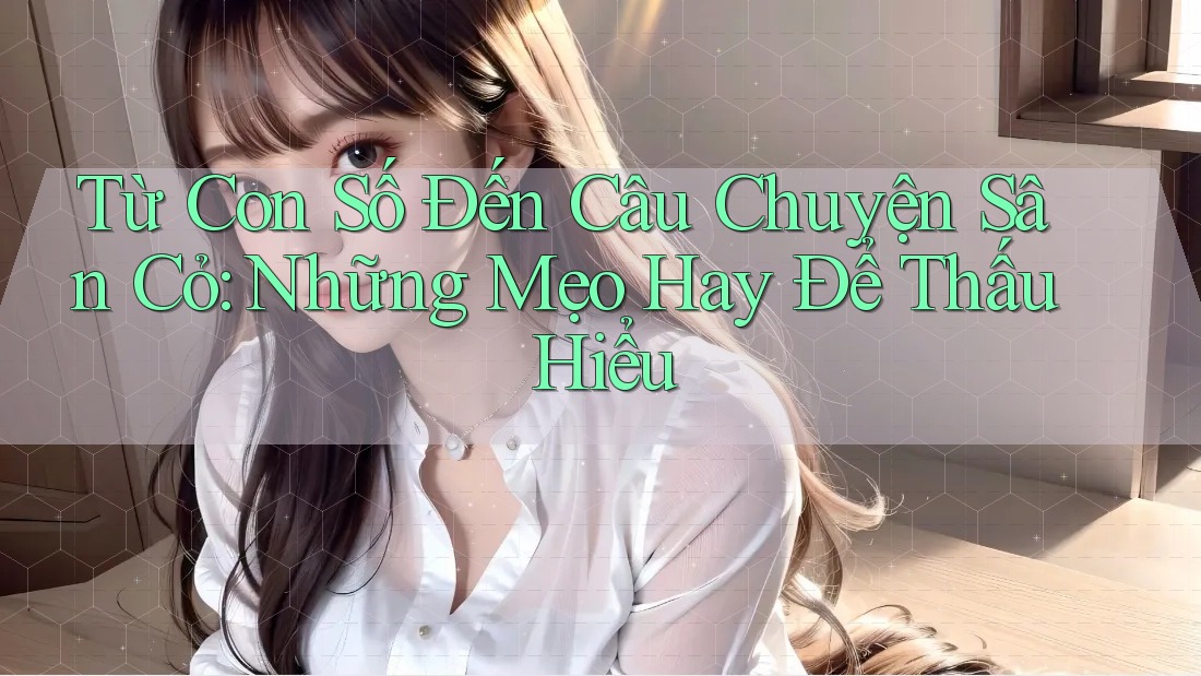 Từ Con Số Đến Câu Chuyện Sân Cỏ: Những Mẹo Hay Để Thấu Hiểu